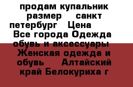 продам купальник размер 44,санкт-петербург › Цена ­ 250 - Все города Одежда, обувь и аксессуары » Женская одежда и обувь   . Алтайский край,Белокуриха г.